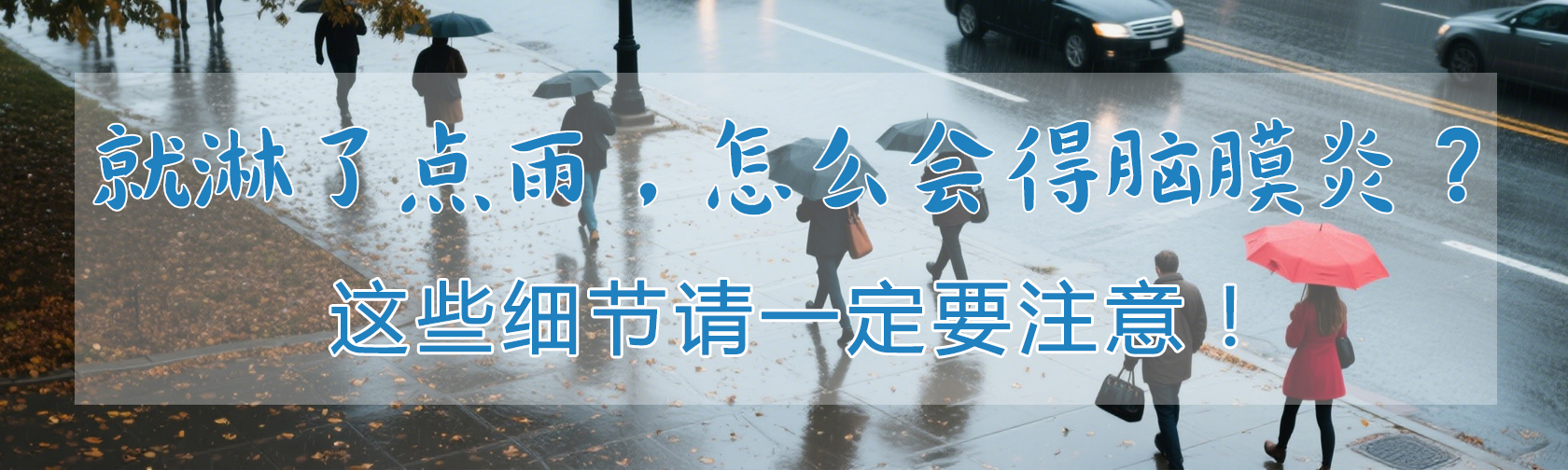 “就淋了点雨，怎么会得脑膜炎？” 这些细节请一定要注意！.jpg