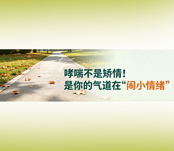 哮喘不是矫情！是你的气道在 “闹小情绪”