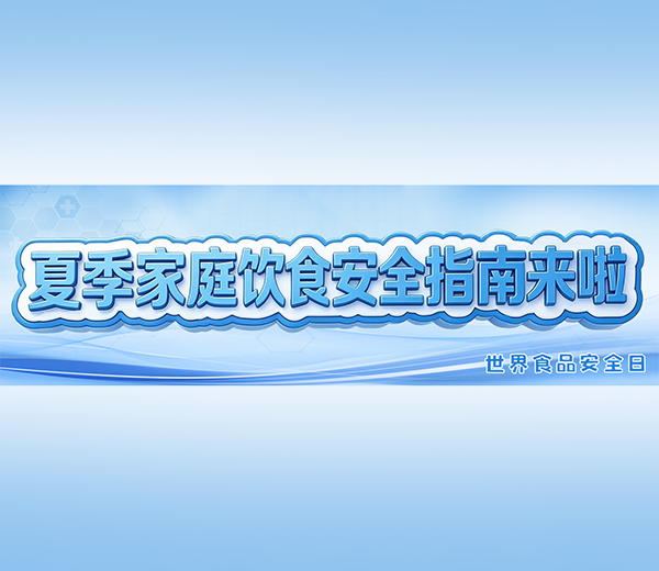 世界食品安全日 | 夏季家庭饮食安全指南来啦