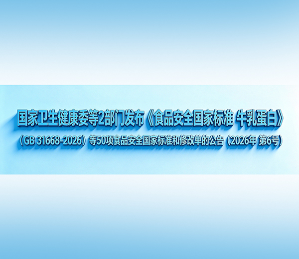 国家卫生健康委等2部门发布《食品安全国家标准 牛乳蛋白》（GB 31668-2026）等50项食品安全国家标准和修改单的公告（2026年 第6号）