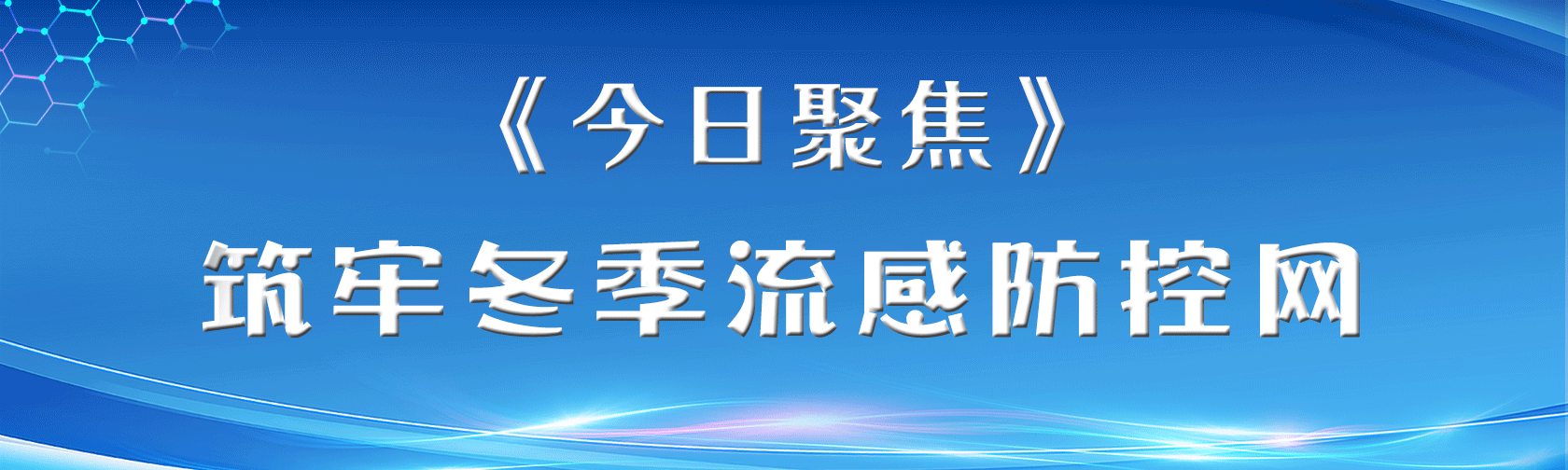 《今日聚焦》筑牢冬季流感防控网.gif