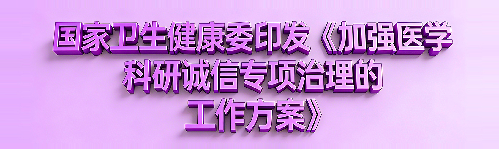 国家卫生健康委印发《加强医学科研诚信专项治理的工作方案》 国家卫生健康委印发《加强医学科研诚信专项治理的工作方案》.jpg