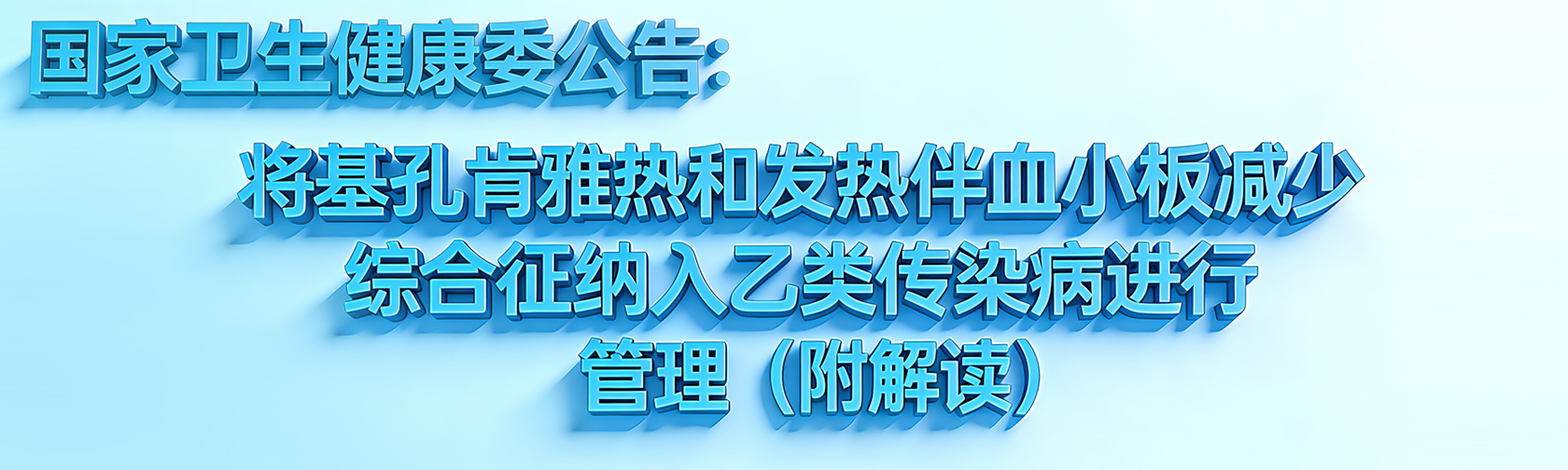国家卫生健康委公告:将基孔肯雅热和发热伴血小板减少综合征纳入乙类传染病进行管理(附解读) 将基孔肯雅热和发热伴血小板减少综合征纳入乙类传染病.jpg